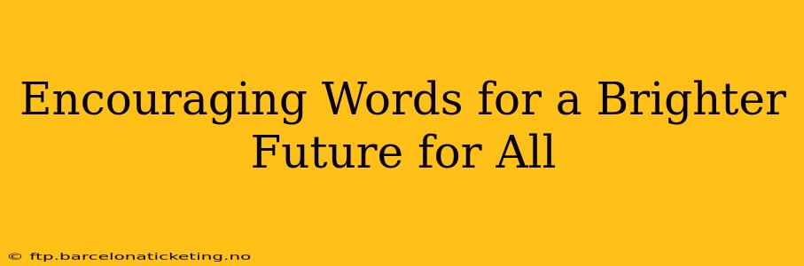 Encouraging Words for a Brighter Future for All