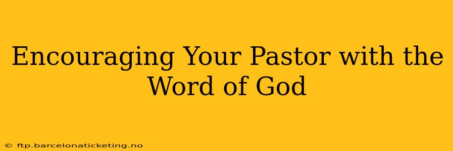 Encouraging Your Pastor with the Word of God