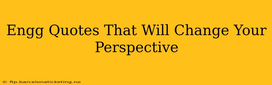Engg Quotes That Will Change Your Perspective