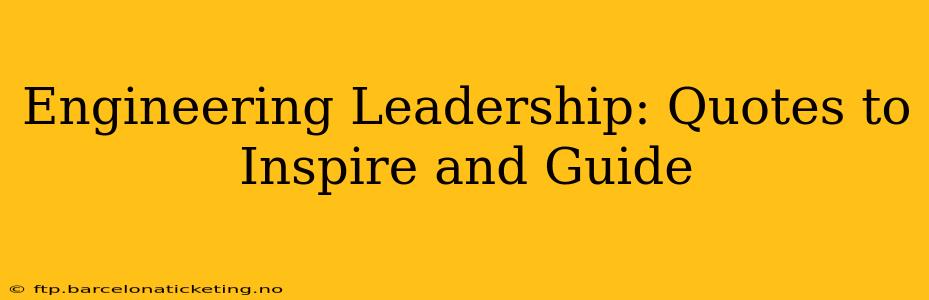 Engineering Leadership: Quotes to Inspire and Guide