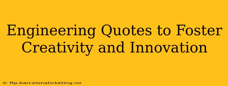 Engineering Quotes to Foster Creativity and Innovation