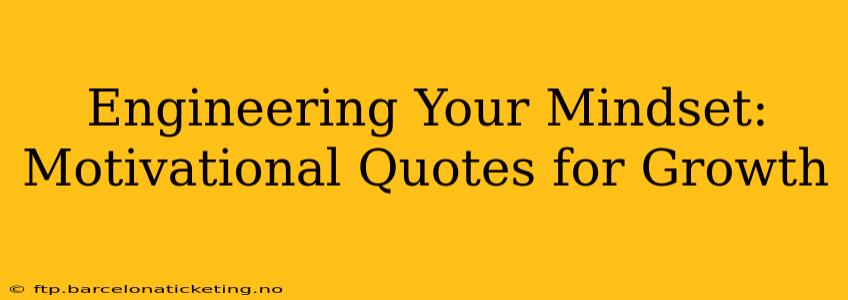 Engineering Your Mindset: Motivational Quotes for Growth