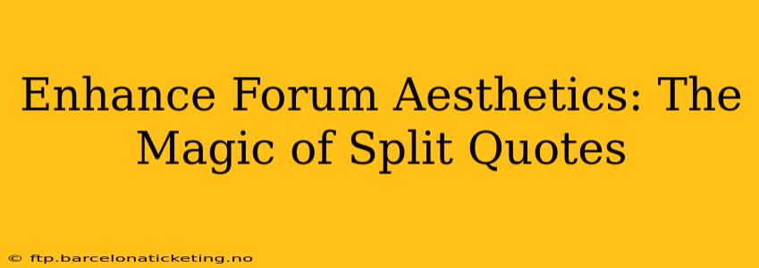 Enhance Forum Aesthetics: The Magic of Split Quotes