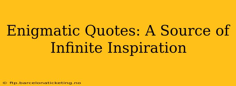 Enigmatic Quotes: A Source of Infinite Inspiration