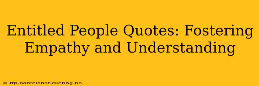 Entitled People Quotes: Fostering Empathy and Understanding