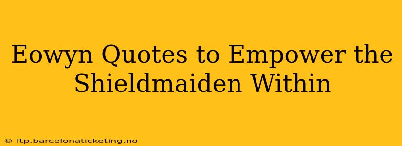 Eowyn Quotes to Empower the Shieldmaiden Within