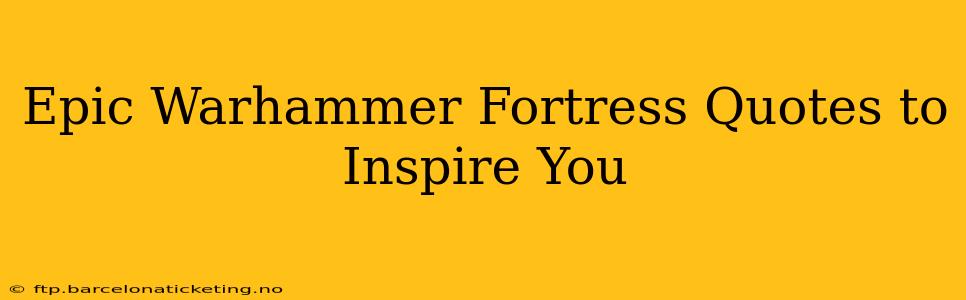 Epic Warhammer Fortress Quotes to Inspire You