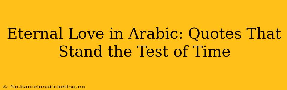 Eternal Love in Arabic: Quotes That Stand the Test of Time