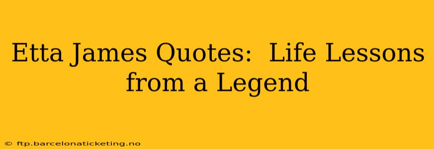 Etta James Quotes:  Life Lessons from a Legend