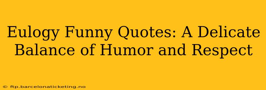 Eulogy Funny Quotes: A Delicate Balance of Humor and Respect