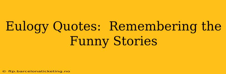 Eulogy Quotes:  Remembering the Funny Stories
