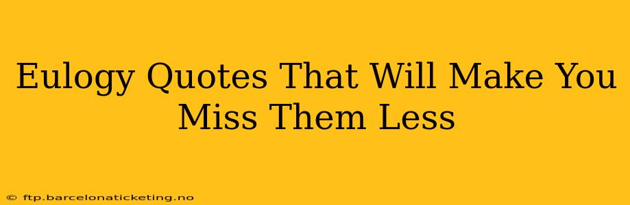 Eulogy Quotes That Will Make You Miss Them Less