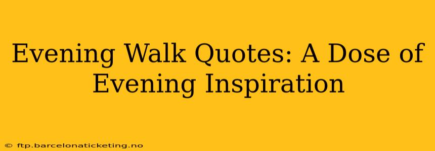 Evening Walk Quotes: A Dose of Evening Inspiration