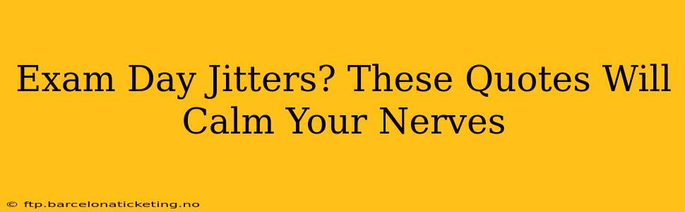 Exam Day Jitters? These Quotes Will Calm Your Nerves