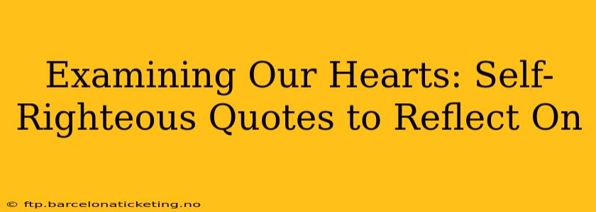 Examining Our Hearts: Self-Righteous Quotes to Reflect On