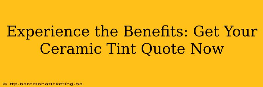 Experience the Benefits: Get Your Ceramic Tint Quote Now