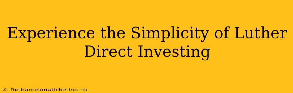 Experience the Simplicity of Luther Direct Investing