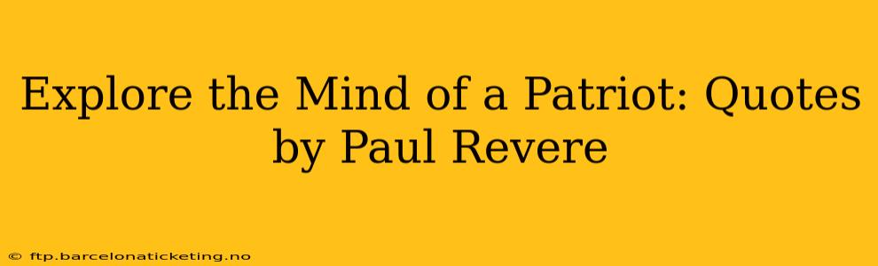Explore the Mind of a Patriot: Quotes by Paul Revere