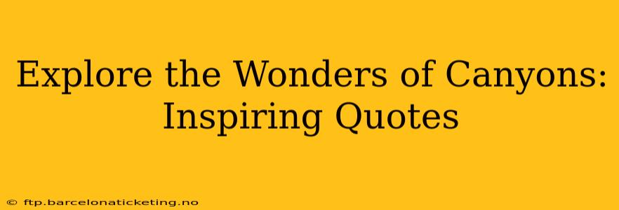 Explore the Wonders of Canyons: Inspiring Quotes