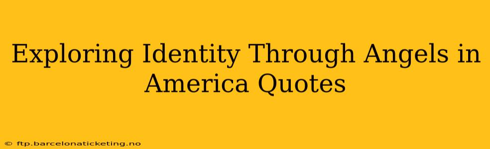 Exploring Identity Through Angels in America Quotes
