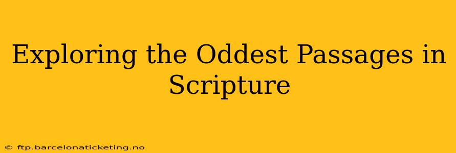 Exploring the Oddest Passages in Scripture