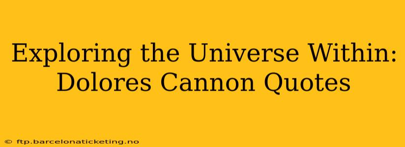 Exploring the Universe Within: Dolores Cannon Quotes
