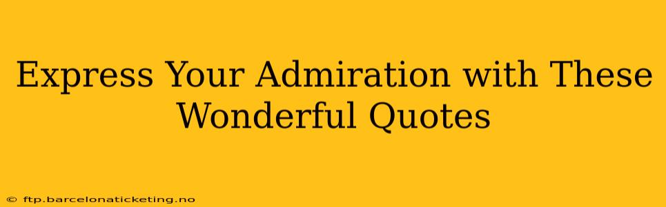Express Your Admiration with These Wonderful Quotes