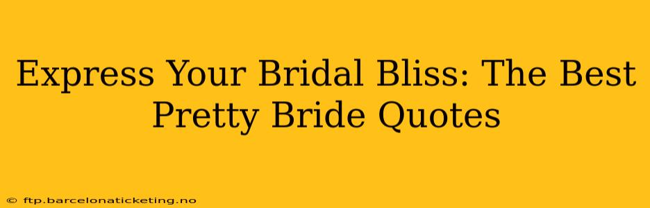 Express Your Bridal Bliss: The Best Pretty Bride Quotes