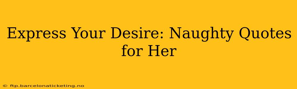 Express Your Desire: Naughty Quotes for Her Express Your Desire: Naughty Quotes for Her