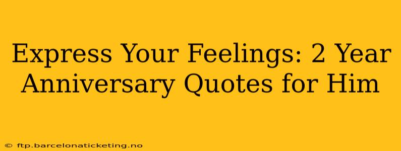 Express Your Feelings: 2 Year Anniversary Quotes for Him
