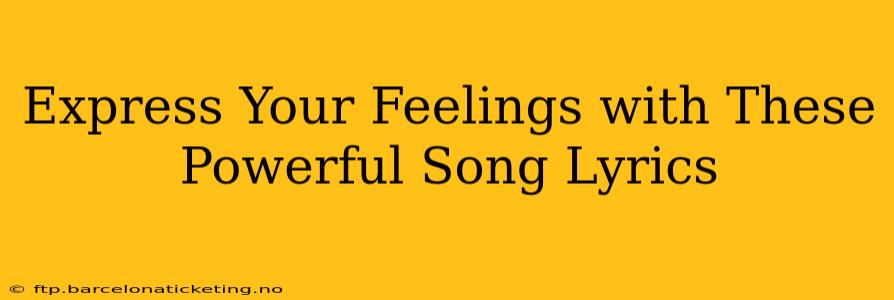 Express Your Feelings with These Powerful Song Lyrics