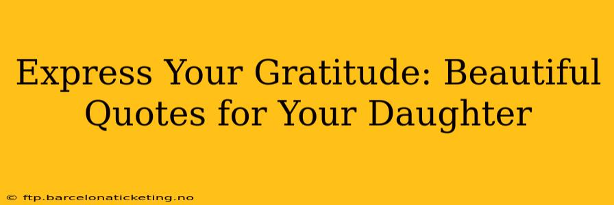 Express Your Gratitude: Beautiful Quotes for Your Daughter