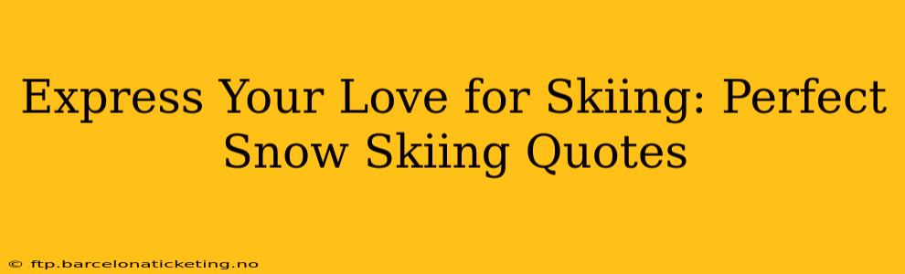 Express Your Love for Skiing: Perfect Snow Skiing Quotes