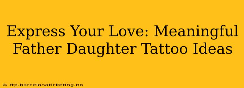 Express Your Love: Meaningful Father Daughter Tattoo Ideas