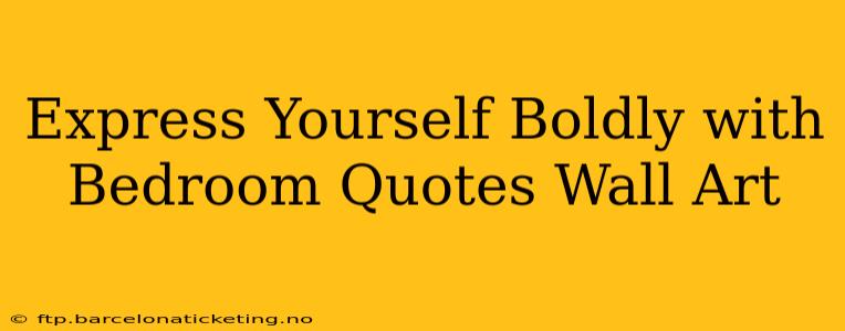 Express Yourself Boldly with Bedroom Quotes Wall Art