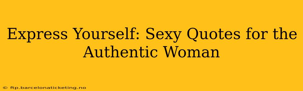 Express Yourself: Sexy Quotes for the Authentic Woman