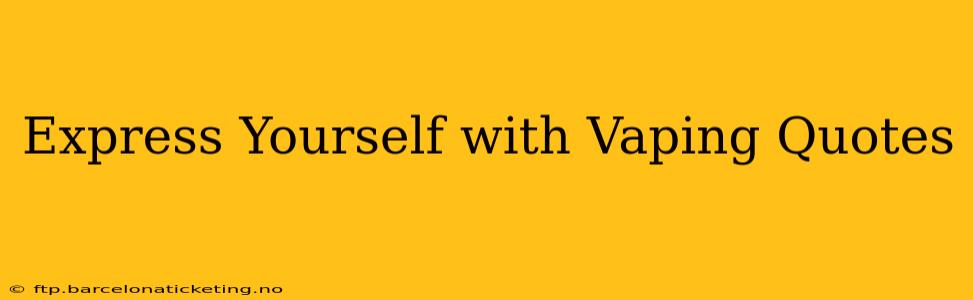 Express Yourself with Vaping Quotes
