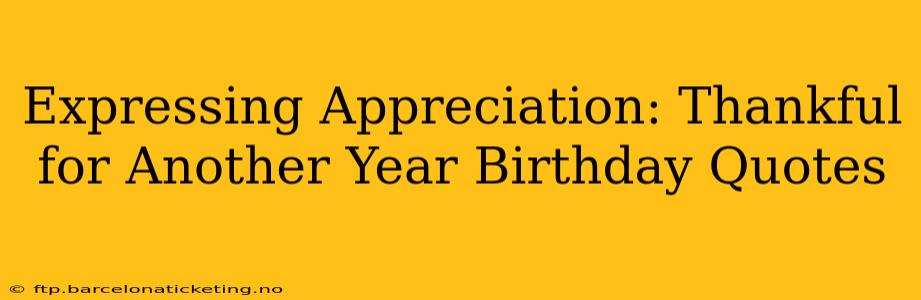 Expressing Appreciation: Thankful for Another Year Birthday Quotes