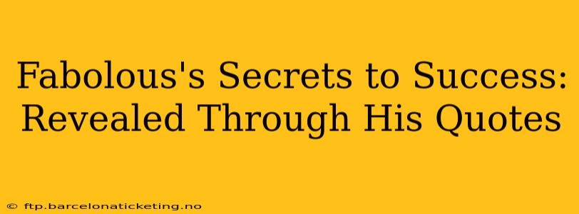 Fabolous's Secrets to Success: Revealed Through His Quotes
