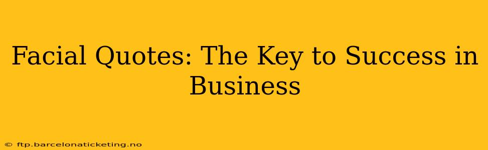 Facial Quotes: The Key to Success in Business