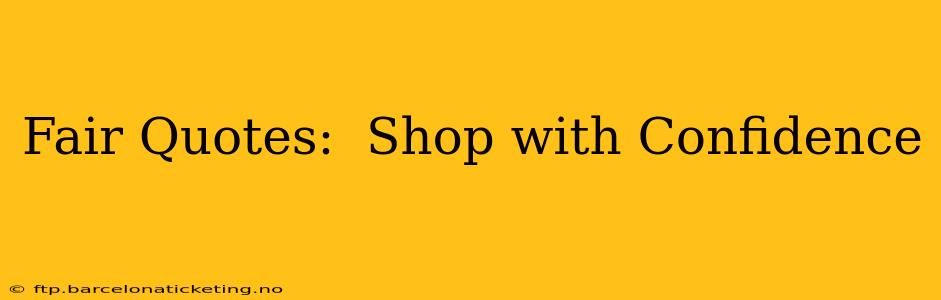 Fair Quotes:  Shop with Confidence