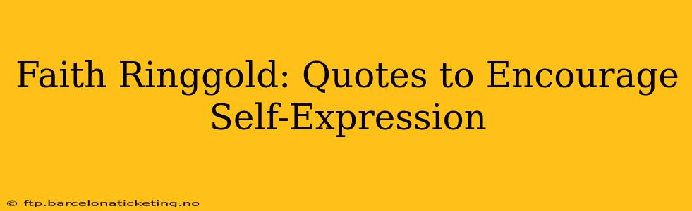 Faith Ringgold: Quotes to Encourage Self-Expression
