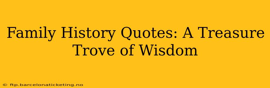 Family History Quotes: A Treasure Trove of Wisdom