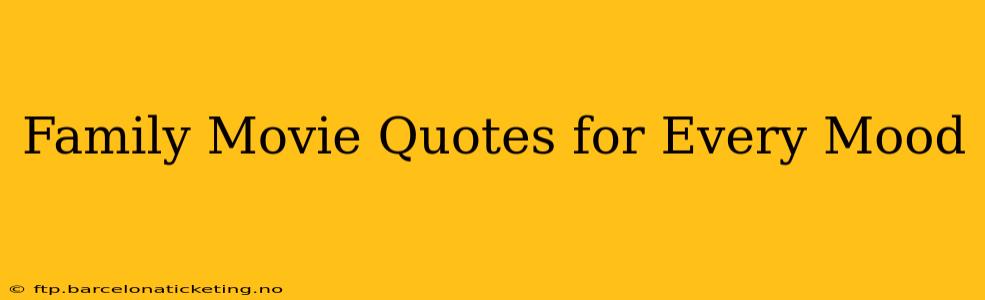 Family Movie Quotes for Every Mood