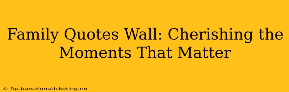 Family Quotes Wall: Cherishing the Moments That Matter