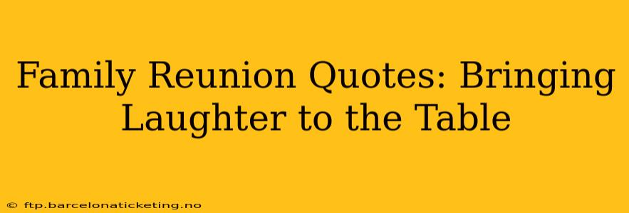Family Reunion Quotes: Bringing Laughter to the Table