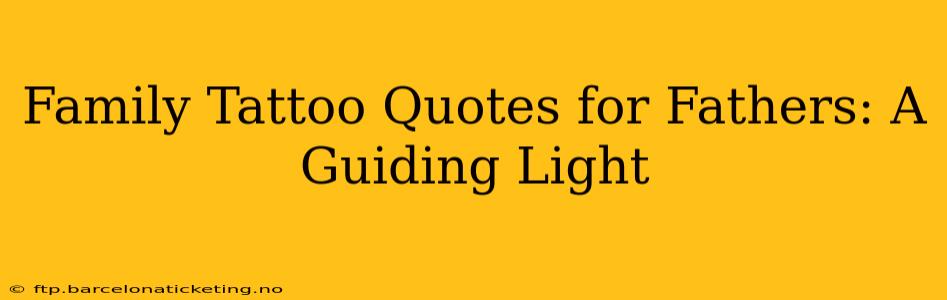 Family Tattoo Quotes for Fathers: A Guiding Light