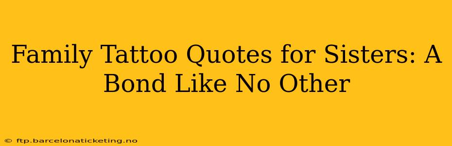 Family Tattoo Quotes for Sisters: A Bond Like No Other