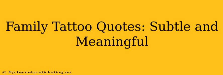 Family Tattoo Quotes: Subtle and Meaningful