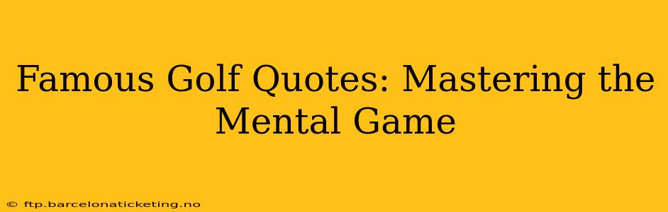 Famous Golf Quotes: Mastering the Mental Game